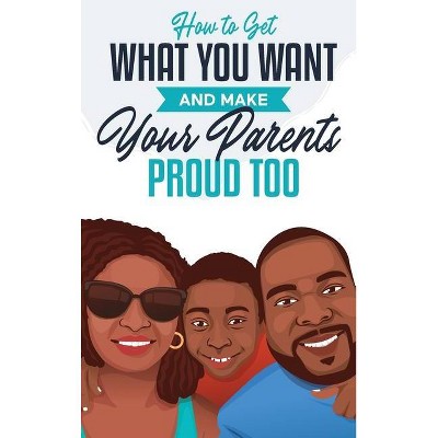 How to Get What You Want and Make Your Parents Proud Too - by  Jonah Matthews (Hardcover)