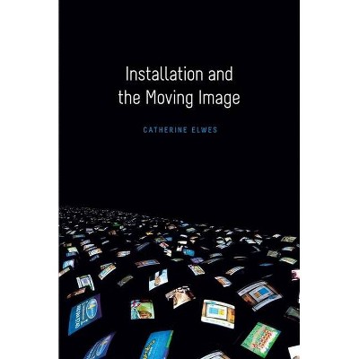 Installation and the Moving Image - by  Catherine Elwes (Paperback)