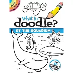 What to Doodle? at the Aquarium - by  Jillian Phillips (Paperback)