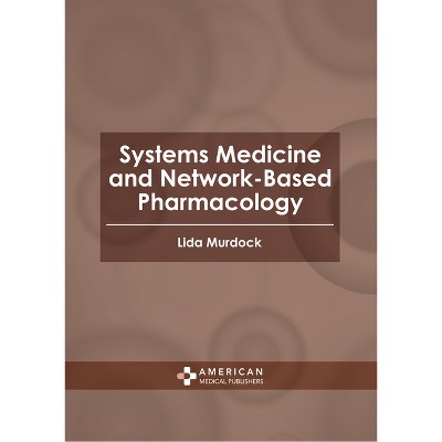 Systems Medicine and Network-Based Pharmacology - by  Lida Murdock (Hardcover)