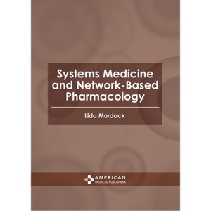 Systems Medicine and Network-Based Pharmacology - by  Lida Murdock (Hardcover) - 1 of 1