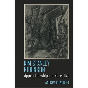 Kim Stanley Robinson - (Liverpool Science Fiction Texts and Studies) by  Andrew Rowcroft (Hardcover) - 1 of 1