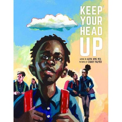 Keep Your Head Up - by  Aliya King Neil (Hardcover)