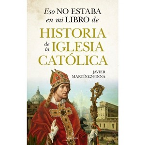 Eso No Estaba En Mi Libro de Historia de la Iglesia Catolica - by  Javier Eduardo Martinez-Pinna Lopez (Paperback) - 1 of 1