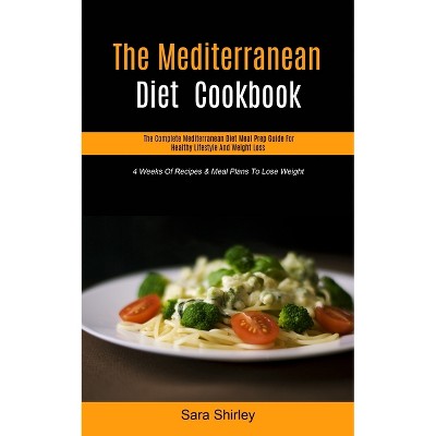 The Mediterranean Diet Cookbook - by  Sara Shirley (Paperback)