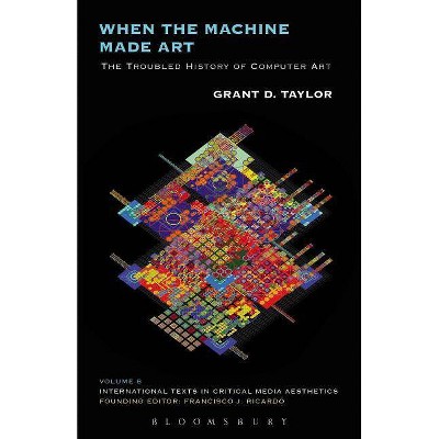 When the Machine Made Art - (International Texts in Critical Media Aesthetics) by  Grant D Taylor (Paperback)