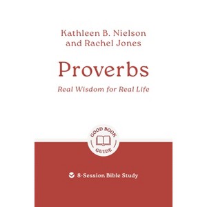 Proverbs: Real Wisdom for Real Life - (Good Book Guides) by  Kathleen B Nielson & Rachel Jones (Paperback) - 1 of 1