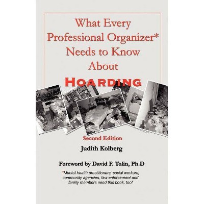 What Every Professional Organizer Needs to Know About Hoarding - by  Judith Kolberg (Paperback)