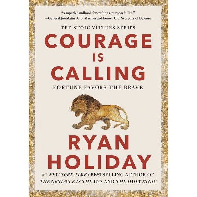 Courage Is Calling - (The Stoic Virtues) by  Ryan Holiday (Hardcover)