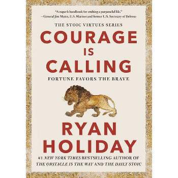 Courage Is Calling - (The Stoic Virtues) by  Ryan Holiday (Hardcover)