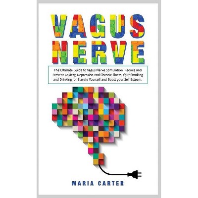 Vagus Nerve - (Improve Your Results, Relationships and Awake Your Spirit!) by  Maria Carter (Hardcover)