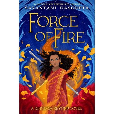 Force of Fire (the Fire Queen #1) - by  Sayantani DasGupta (Hardcover)