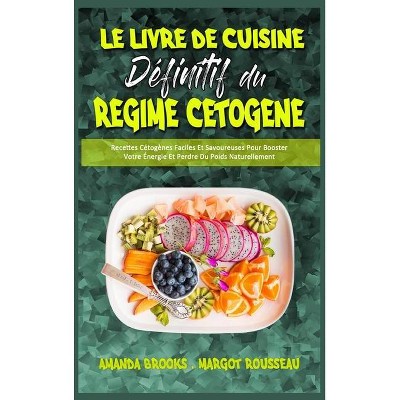 Le Livre De Cuisine Définitif Du Régime Cétogène - by  Amanda Brooks & Margot Rousseau (Hardcover)