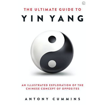 The Ultimate Guide to Yin Yang - by  Antony Cummins (Hardcover)