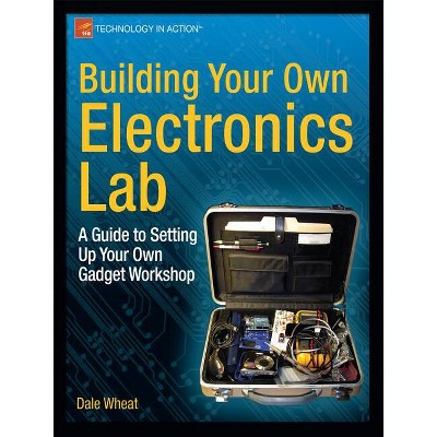 Building Your Own Electronics Lab - (Technology in Action) by  Dale Wheat (Paperback)