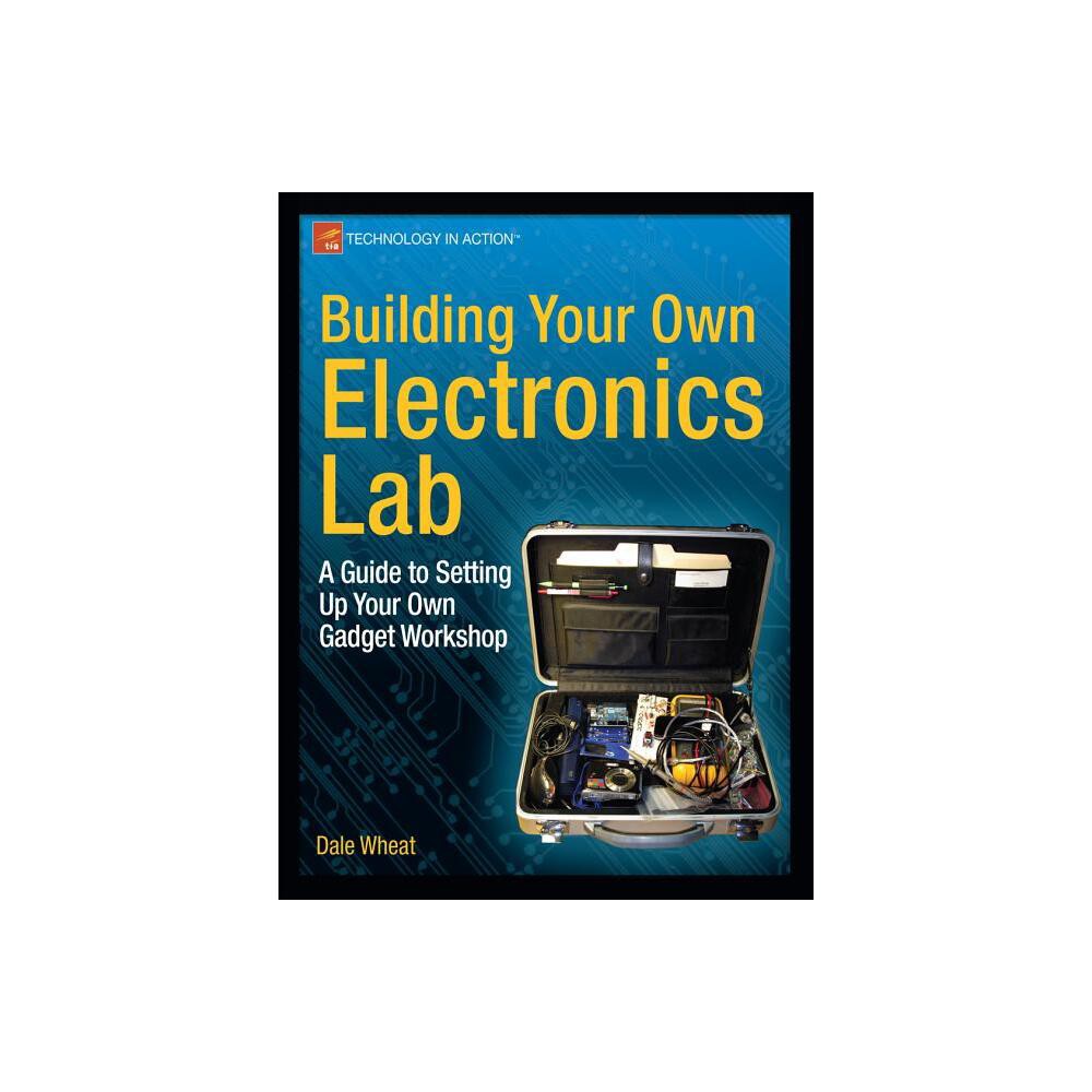 Building Your Own Electronics Lab - (Technology in Action) by Dale Wheat (Paperback)