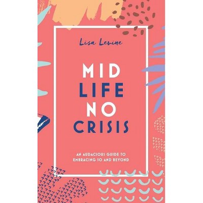 Midlife, No Crisis - by  Lisa Levine (Hardcover)