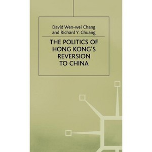 Politics of Hong Kongs Reversion to China - by  D Wen-Wei Chang & R Chuang (Hardcover) - 1 of 1