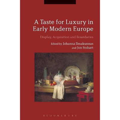 A Taste for Luxury in Early Modern Europe - by  Johanna Ilmakunnas & Jon Stobart (Paperback)