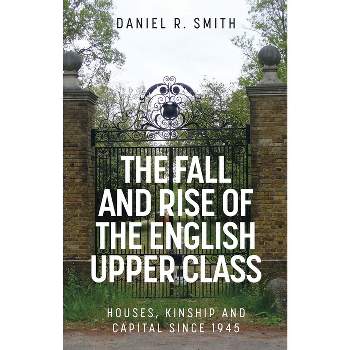 The Fall and Rise of the English Upper Class - by  Daniel R Smith (Hardcover)