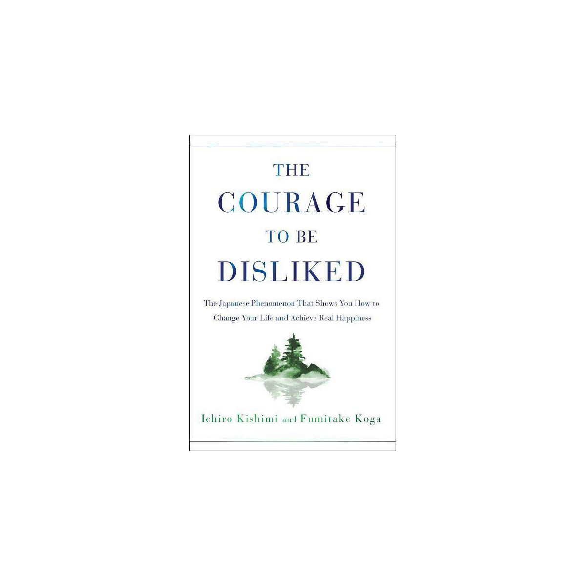 The Courage to Be Disliked - by Ichiro Kishimi & Fumitake Koga