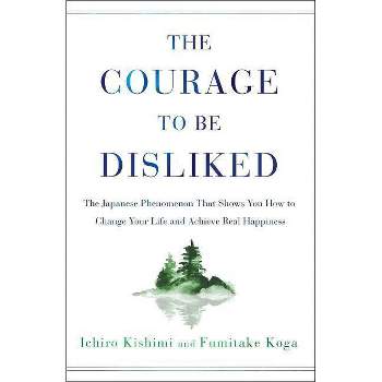 The Courage to Be Disliked - by  Ichiro Kishimi & Fumitake Koga (Hardcover)