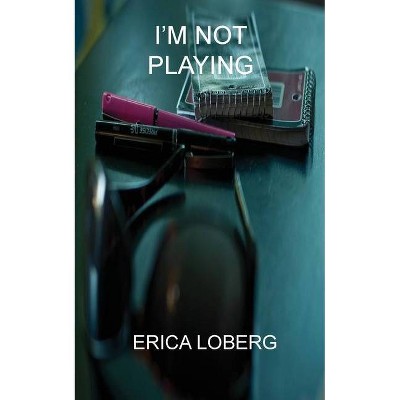 I'm Not Playing - by  Erica Loberg (Paperback)