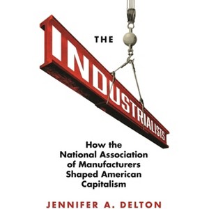 The Industrialists - (Politics and Society in Modern America) by  Jennifer A Delton (Paperback) - 1 of 1