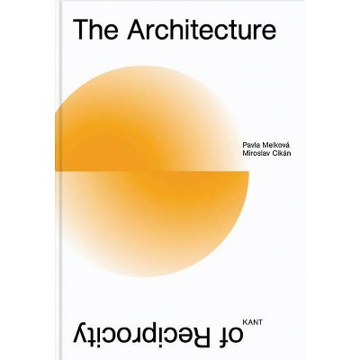 The Architecture of Reciprocity - by  Pavla Melkova & Miroslav Cikán (Hardcover)