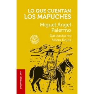 Lo Que Cuentan Los Mapuches / What the Mapuches Tell - (Colección Cuentamérica) by  Miguel Ángel Palermo (Paperback) - 1 of 1
