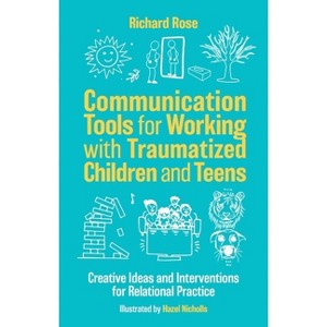 Communication Tools for Working with Traumatized Children and Teens - by  Richard Rose (Paperback) - 1 of 1