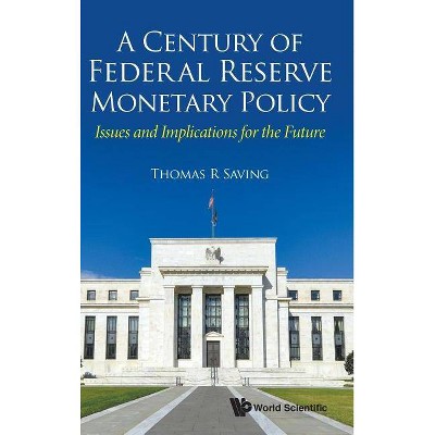 Century of Federal Reserve Monetary Policy, A: Issues and Implications for the Future - by  Thomas R Saving (Hardcover)