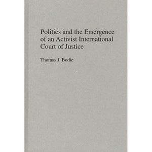 Politics and the Emergence of an Activist International Court of Justice - by  Thomas J Bodie (Hardcover) - 1 of 1