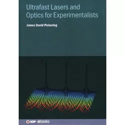 Ultrafast Lasers and Optics for Experimentalists - by  James David Pickering (Hardcover)