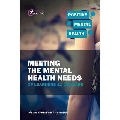 Meeting the Mental Health Needs of Learners 11-18 Years - (Positive Mental Health) by  Jonathan Glazzard & Kate Bancroft (Paperback)