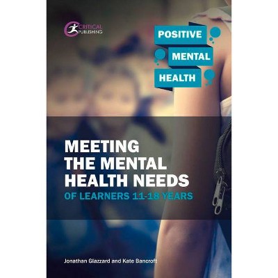 Meeting the Mental Health Needs of Learners 11-18 Years - (Positive Mental Health) by  Jonathan Glazzard & Kate Bancroft (Paperback)