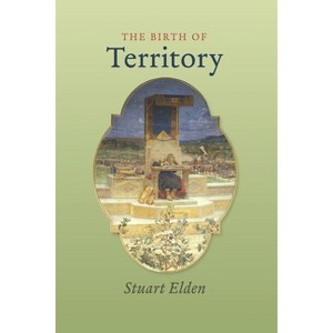 The Birth of Territory - by  Stuart Elden (Paperback) - 1 of 1