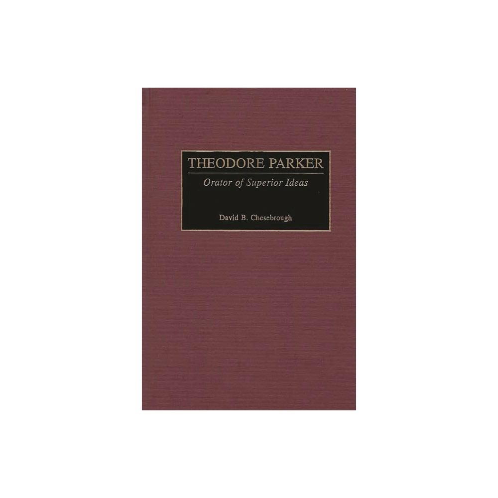 Theodore Parker - (Great American Orators) by David B Chesebrough (Hardcover)