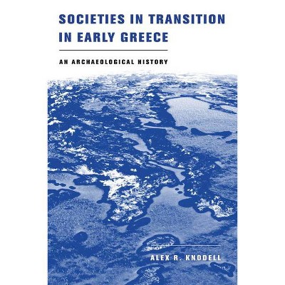 Societies in Transition in Early Greece - by  Alex R Knodell (Paperback)