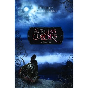 Auralia's Colors - (Auralia Thread) by  Jeffrey Overstreet (Paperback) - 1 of 1