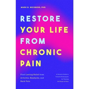 Restore Your Life from Chronic Pain - by  Mark B Weisberg (Paperback) - 1 of 1