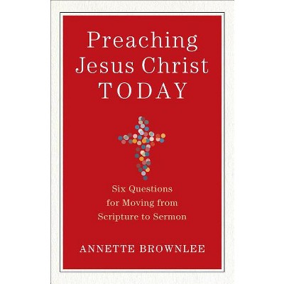 Preaching Jesus Christ Today - by  Annette Brownlee (Paperback)