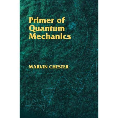 Primer of Quantum Mechanics - (Physics) by  Marvin Chester (Paperback)