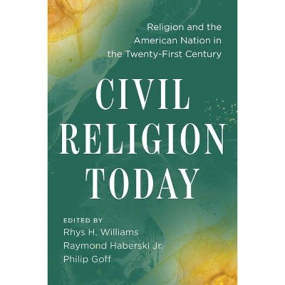 Civil Religion Today - by  Rhys H Williams & Raymond Haberski Jr & Philip Goff (Hardcover)