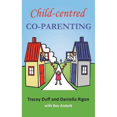 Child-centred Co-Parenting - by  Tracey Duff & Daniella Rigon (Paperback)