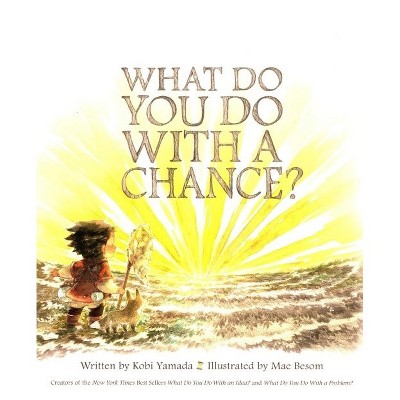 What Do You Do With a Chance? - by Kobi Yamada (Hardcover)