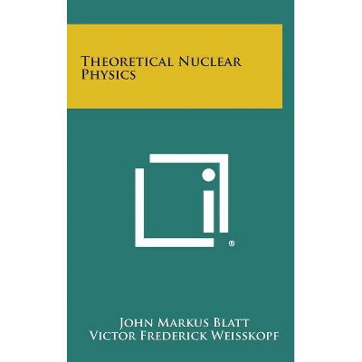 Theoretical Nuclear Physics - by  John Markus Blatt & Victor Frederick Weisskopf (Hardcover)