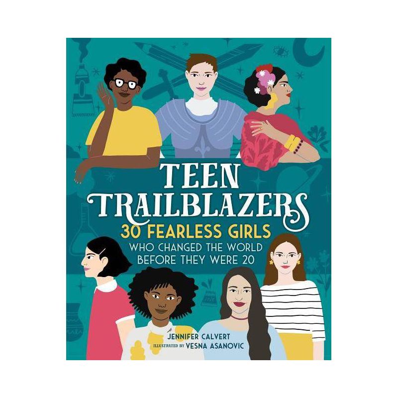 Teen Trailblazers: 30 Fearless Girls Who Changed the World Before They Were 20 - by  Jennifer Calvert (Hardcover), 1 of 2
