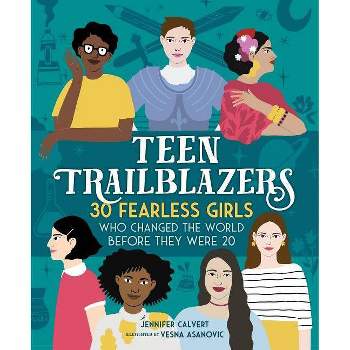 Teen Trailblazers: 30 Fearless Girls Who Changed the World Before They Were 20 - by  Jennifer Calvert (Hardcover)