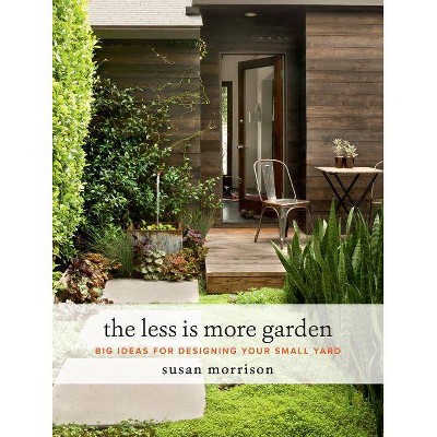 The Less Is More Garden - by  Susan Morrison (Hardcover)